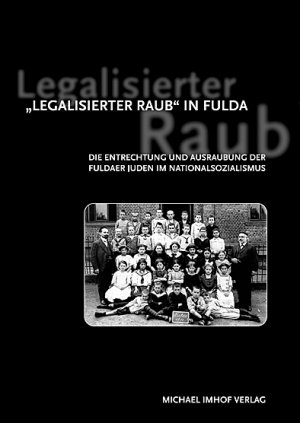 ISBN 9783937251622: "Leagalisierter Raub" in Fulda - Die Entrechtung und Ausraubung der Fuldaer Juden im Nationalsozialismus