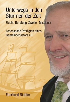 ISBN 9783937301679: Unterwegs in den Stürmen der Zeit - Flucht, Berufung, Zweifel, Missionar Lebensnahe Predigten eines Gemeindepastors i.R.