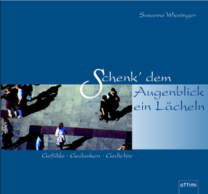 ISBN 9783937347011: Schenk' dem Augenblick ein Lächeln – Gefühle - Gedanken - Gedichte