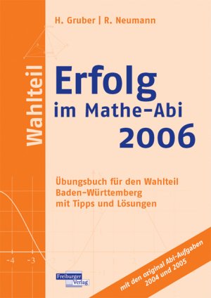 ISBN 9783937366241: Erfolg im Mathe-Abi 2006 Wahlteil Baden-Württemberg - Übungsbuch für den Wahlteil Baden-Württemberg mit Tipps und Lösungen mit den original Abi-Aufgaben 2004 und 2005