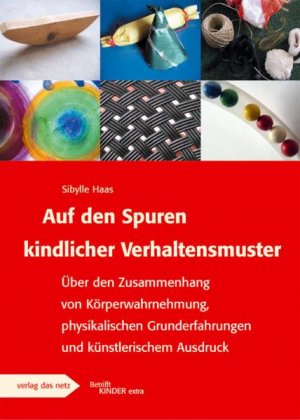 ISBN 9783937785509: Auf den Spuren kindlicher Verhaltensmuster - Über den Zusammenhang von Körperwahrnehmung, physikalischen Grunderfahrungen und künstlerischem Ausdruck