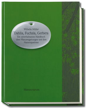 ISBN 9783937801049: Dahlia, Fuchsia, Gerbera - ein unterhaltsames Handbuch über Pflanzengattungen und ihre Namenspatrone