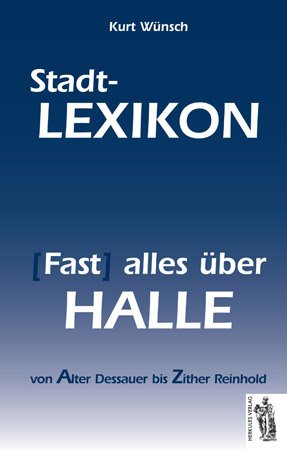 ISBN 9783937924823: Halle - Stadt-Lexikon – (Fast) alles über Halle von Alter Dessauer bis Zitter Reinhold