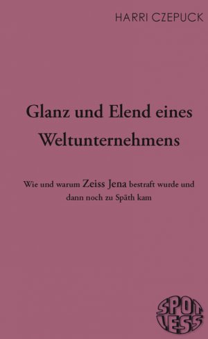 ISBN 9783937943534: Glanz und Elend eines Weltunternehmens – Wie und warum Zeiss Jena bestraft wurde und dann noch zu Späth kam