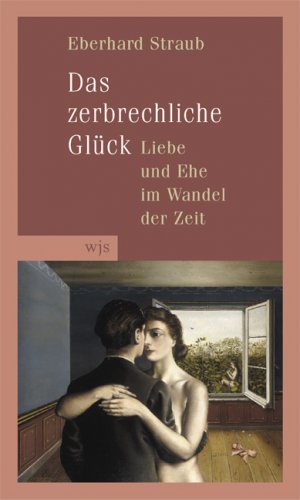 ISBN 9783937989129: Das zerbrechliche Glück - Liebe und Ehe im Wandel der Zeit