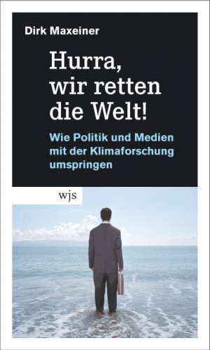 ISBN 9783937989297: Hurra, wir retten die Welt! - Wie Politik und Medien mit der Klimaforschung umspringen