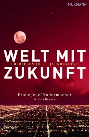 ISBN 9783938017869: Welt mit Zukunft. Überleben im 21. Jahrhundert von Franz-Josef Radermacher und Bert Beyers von Murmann Verlag (23. März 2007)