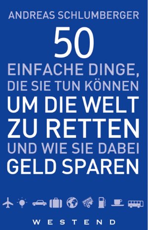 ISBN 9783938060018: 50 einfache Dinge, die Sie tun können, um die Welt zu retten – Und wie Sie dabei Geld sparen