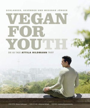 ISBN 9783938100912: Vegan for Youth. Die Attila Hildmann Triät – Schlanker, gesünder und messbar jünger in 60 Tagen