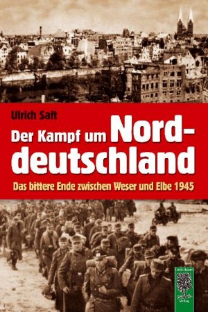 ISBN 9783938176368: Der Kampf um Norddeutschland - Das bittere Ende zwischen Weser und Elbe 1945