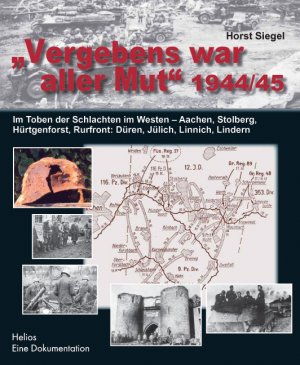 ISBN 9783938208281: Vergebens war aller Mut 1944/45 - Im Toben der Schlachten im Westen - Aachen, Stolberg, Hürtgenforst, Rurfront: Düren, Jülich, Linnich, Lindern