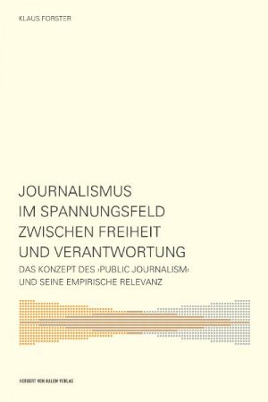 ISBN 9783938258194: Journalismus im Spannungsfeld zwischen Freiheit und Verantwortung – Das Konzept des ›Public Journalism‹ und seine empirische Relevanz