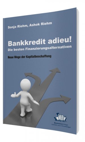 ISBN 9783938358528: Bankkredit adieu! Die besten Finanzierungsalternativen – Neue Wege der Kapitalbeschaffung