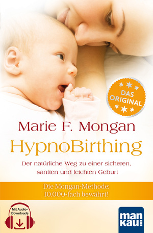 ISBN 9783938396209: HypnoBirthing. Der natürliche Weg zu einer sicheren, sanften und leichten Geburt. Das Original von Marie F. Mongan – 9. Auflage des Geburtshilfe-Klassikers – Die Mongan-Methode – 10.000-fach bewährt! Mit Audio-Downloads