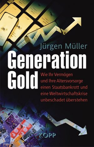 ISBN 9783938516393: Generation Gold - Wie Ihr Vermögen und Ihre Altersvorsorge einen Staatsbankrott und eine Weltwirtschaftskrise unbeschadet überstehen