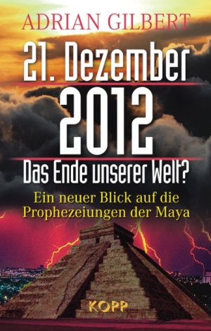 ISBN 9783938516454: 21. Dezember 2012 – Das Ende unserer Welt - Ein neuer Blick auf die Prophezeiungen der Maya