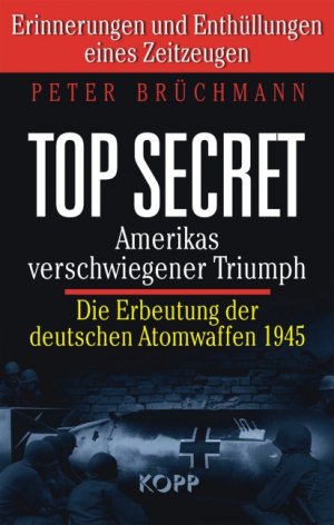 ISBN 9783938516683: Top secret: Amerikas verschwiegener Triumph: Die Erbeutung der deutschen Atomwaffen 1945. Erinnerungen und Enthüllungen eines Zeitzeugen.