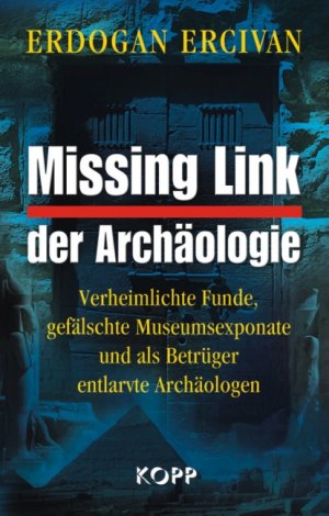 ISBN 9783938516881: Missing Link der Archäologie : verheimlichte Funde, gefälschte Museumsexponate und als Betrüger entlarvte Archäologen.