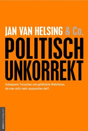 ISBN 9783938656600: politisch unkorrekt - Unbequeme Tatsachen und gefährliche Wahrheiten, die man nicht mehr aussprechen darf!