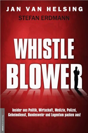 ISBN 9783938656907: SIGNIERT! NEU! - Whistleblower Whistle Blower - Insider aus Politik, Wirtschaft, Medizin, Polizei, Geheimdienst, Bundeswehr und Logentum packen aus!