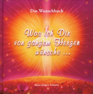 ISBN 9783938710104: Was ich Dir von ganzem Herzen wünsche... - Das Wunschbuch