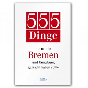 ISBN 9783938795132: 555 Dinge, die man in Bremen und Umgebung gemacht haben sollte (MAR107)