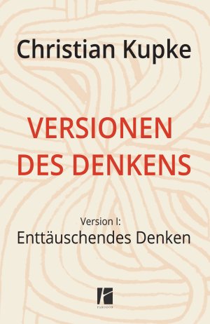 ISBN 9783938880999: Versionen des Denkens 1 / Version 1: Enttäuschendes Denken / Christian Kupke / Buch / 410 S. / Deutsch / 2021 / Parodos Verlag / EAN 9783938880999