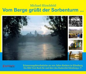 ISBN 9783939404477: Vom Berge grüsst der Sorbenturm... Erinnerungsbruchstücke an 100 Jahre Rudern in Eilenburg