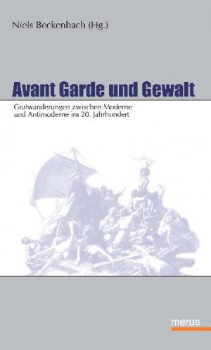 ISBN 9783939519126: Avant Garde und Gewalt - Gratwanderungen zwischen Moderne und Antimoderne im 20. Jahrhundert