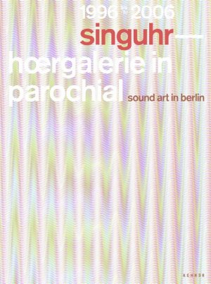 ISBN 9783939583233: singuhr 1996 - 2006 - hoergalerie in parochial berlin - sound art gallery berlin