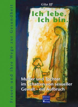 ISBN 9783939623342: Ich lebe. Ich bin. – Mutter und Tochter im Schatten von sexueller Gewalt - ein Aufbruch