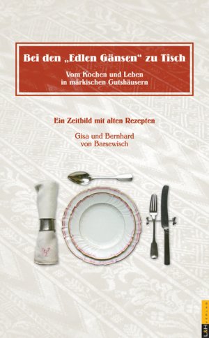 ISBN 9783939629085: Bei den "Edlen Gänsen" zu Tisch - Vom Kochen und Leben in märkischen Gutshäusern