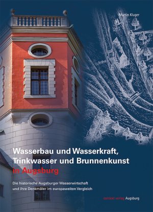 ISBN 9783939645726: Wasserbau und Wasserkraft, Trinkwasser und Brunnenkunst in Augsburg – Die historische Augsburger Wasserwirtschaft und ihre Denkmäler im europaweiten Vergleich