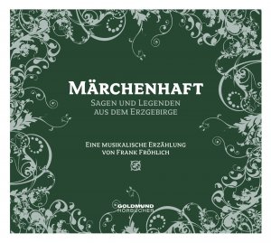 neues Hörbuch – Frank Fröhlich – Märchenhaft - Sagen & Legenden aus dem Erzgebirge