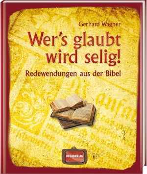 ISBN 9783939722366: Wer's glaubt wird selig! - Redewendungen aus der Bibel