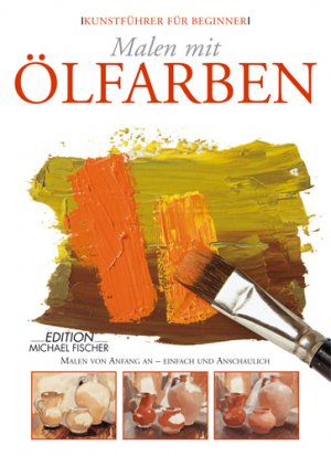 ISBN 9783939817130: Malen mit Ölfarben - Erste Schritte in die Welt der Malerei - einfach und anschaulich