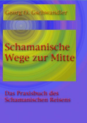 gebrauchtes Buch – Georg O. Gschwandler – Schamanische Wege zur Mitte - Ein Praxisbuch des Schamanischen Reisens