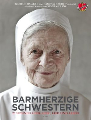 ISBN 9783940138071: Barmherzige Schwestern – 25 Nonnen über Liebe, Leid und Leben