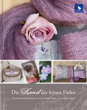 ISBN 9783940193261: Die Kunst der feinen Fäden - Kunstvolle Handarbeiten von Eva-Maria Maier zum Selbermachen