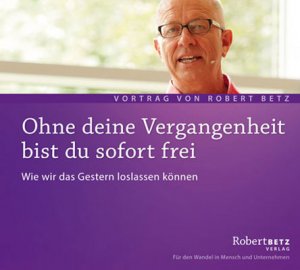 neues Hörbuch – Robert Betz – Ohne deine Vergangenheit bist du frei