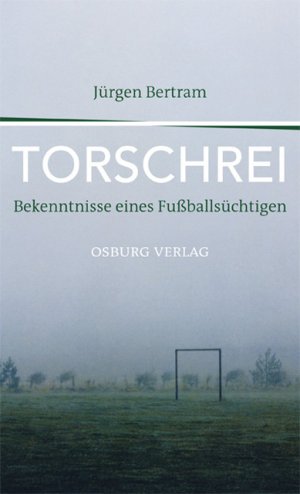 ISBN 9783940731623: Torschrei - Bekenntnisse eines Fußballsüchtigen