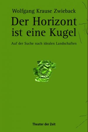 ISBN 9783940737113: Der Horizont ist eine Kugel : auf der Suche nach idealen Landschaften ; Monologe und Zeichnungen.