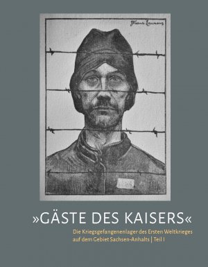 ISBN 9783940744913: Gäste des Kaisers - Die Kriegsgefangenenlager des Ersten Weltkrieges auf dem Gebiet Sachsen-Anhalts Teil 1