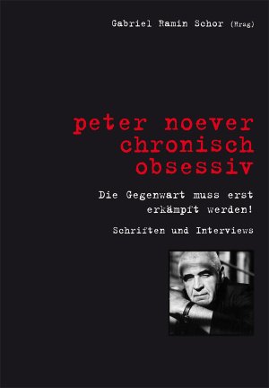 ISBN 9783940748768: Peter Noever. chronisch obsessiv - Die Gegenwart muss erst erkämpft werden! - Schriften und Interviews