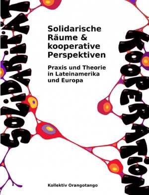 gebrauchtes Buch – Kollektiv Orangotango – Solidarische Räume & kooperative Perspektiven: Praxis und Theorie in Lateinamerika und Europa