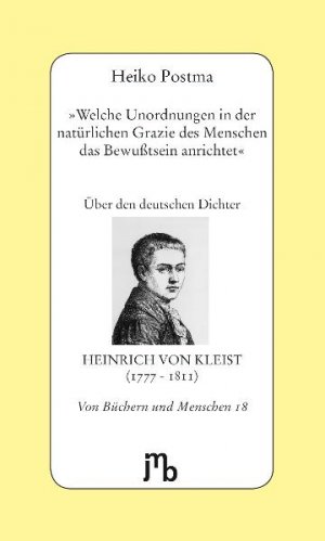 ISBN 9783940970183: 'Welche Unordnungen in der natürlichen Grazie des Menschen das Bewußtsein anrichtet' - Über den deutschen Dichter Heinrich von Kleist (1777-1811)