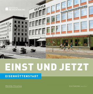 Janet Neiser (Autor), Frank Mangelsdorf (Hg.) (Autor) - Einst und Jetzt. Eisenhttenstadt Janet Neiser Frank Mangelsdorf Lndergeschichte Eisenhttenstadt Brandenburg Planstadt Lndergeschichte Frstenberg Bildband Alte Ansichten Geschichte Regionalgeschichte DDR Mauerfall