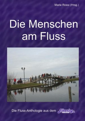 ISBN 9783941127005: "Die Menschen am Fluss" mit René Wegler, TORGAU-TV und Prof. Dr. Buchner (Klappentext) - Anthologie von und mit 133 Autoren aus acht Ländern