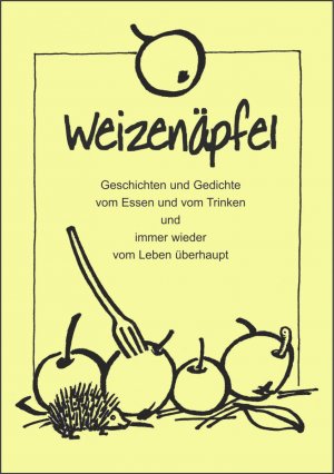 ISBN 9783941394322: Weizenäpfel - Geschichten und Gedichte vom Essen und vom Trinken und immer wieder vom Leben überhaupt