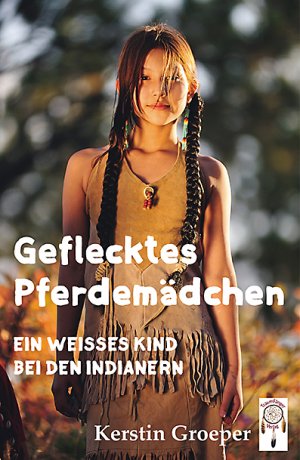 ISBN 9783941485617: Geflecktes Pferdemädchen – Ein weißes Kind bei den Indianern